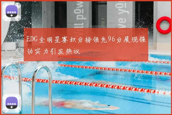 EDG全明星赛积分榜领先96分展现强劲实力引发热议