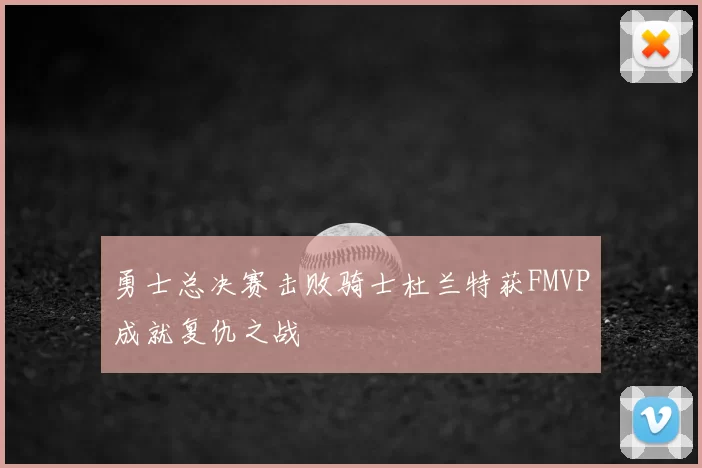 勇士总决赛击败骑士杜兰特获FMVP成就复仇之战
