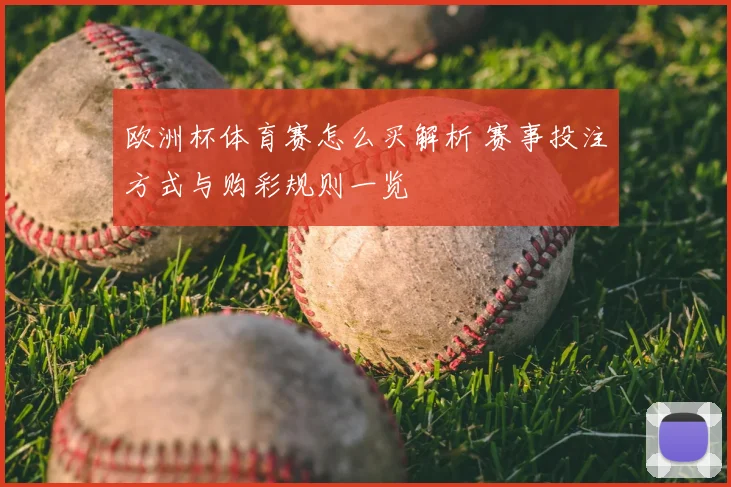 欧洲杯体育赛怎么买解析 赛事投注方式与购彩规则一览