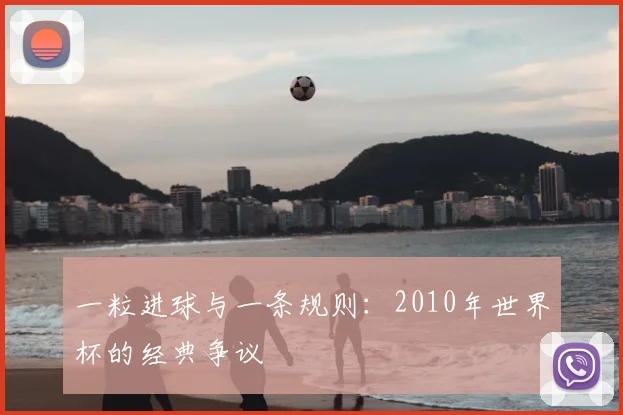 一粒进球与一条规则：2010年世界杯的经典争议