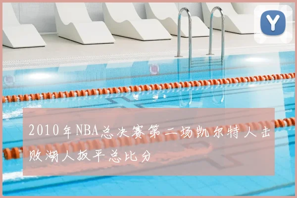 2010年NBA总决赛第二场凯尔特人击败湖人扳平总比分