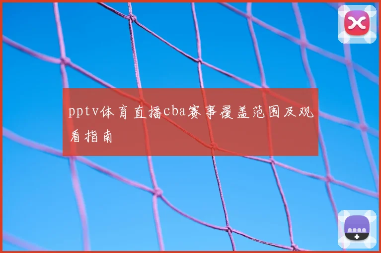 pptv体育直播cba赛事覆盖范围及观看指南