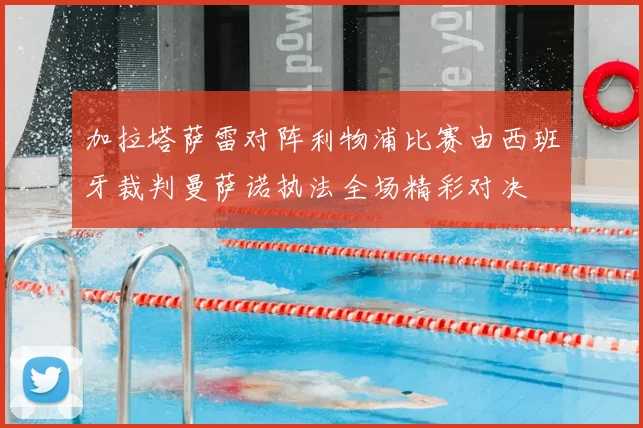 加拉塔萨雷对阵利物浦比赛由西班牙裁判曼萨诺执法全场精彩对决