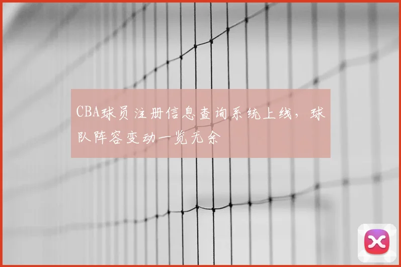 CBA球员注册信息查询系统上线，球队阵容变动一览无余