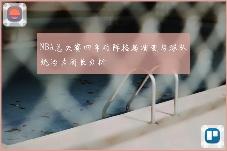 NBA总决赛四年对阵格局演变与球队统治力消长分析