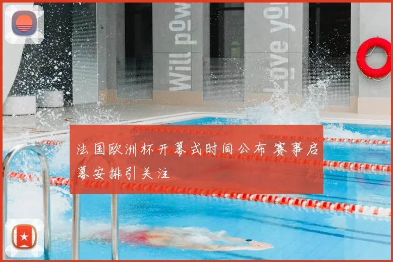 法国欧洲杯开幕式时间公布 赛事启幕安排引关注
