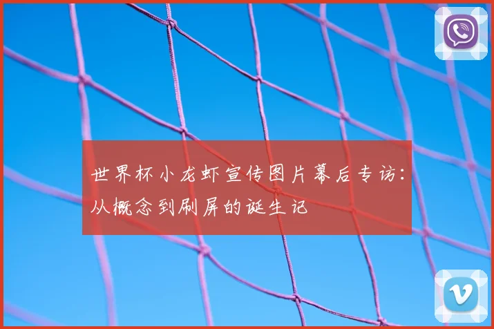 世界杯小龙虾宣传图片幕后专访：从概念到刷屏的诞生记