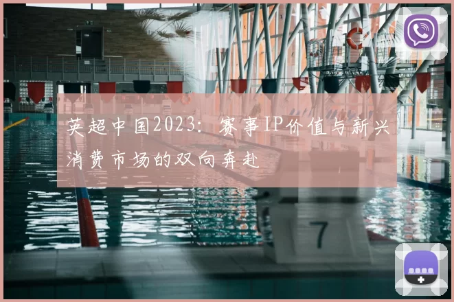 英超中国2023:赛事IP价值与新兴消费市场的双向奔赴