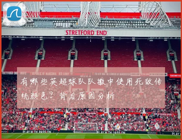有哪些英超球队队徽中使用死敌传统颜色？背后原因分析