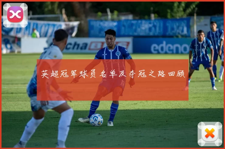 英超冠军球员名单及夺冠之路回顾
