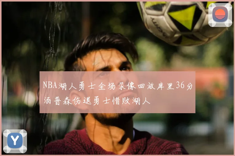 NBA湖人勇士全场录像回放库里36分汤普森伤退勇士惜败湖人