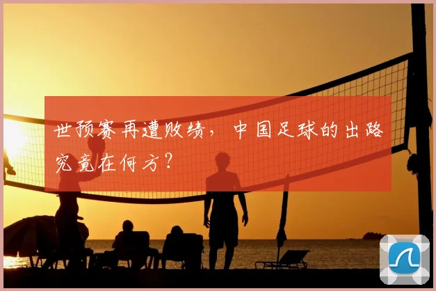 世预赛再遭败绩，中国足球的出路究竟在何方？