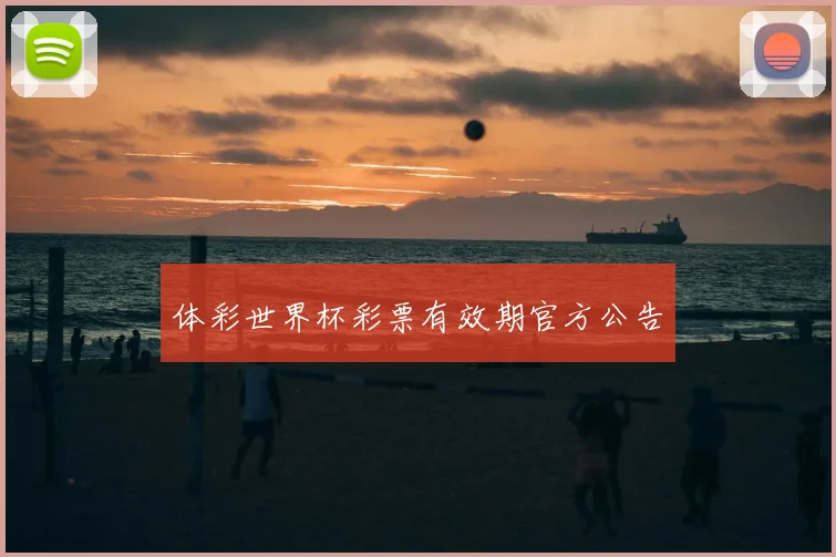 体彩世界杯彩票有效期官方公告