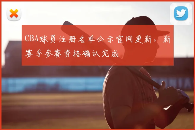 CBA球员注册名单公示官网更新,新赛季参赛资格确认完成
