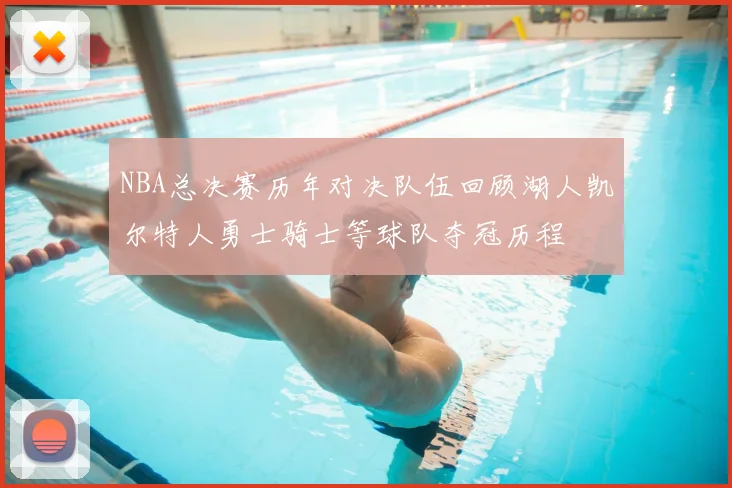NBA总决赛历年对决队伍回顾湖人凯尔特人勇士骑士等球队夺冠历程