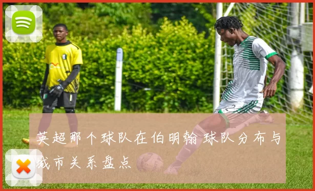 英超那个球队在伯明翰 球队分布与城市关系盘点