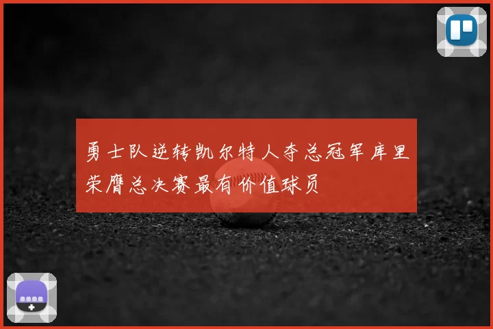 勇士队逆转凯尔特人夺总冠军库里荣膺总决赛最有价值球员