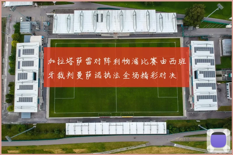 加拉塔萨雷对阵利物浦比赛由西班牙裁判曼萨诺执法全场精彩对决