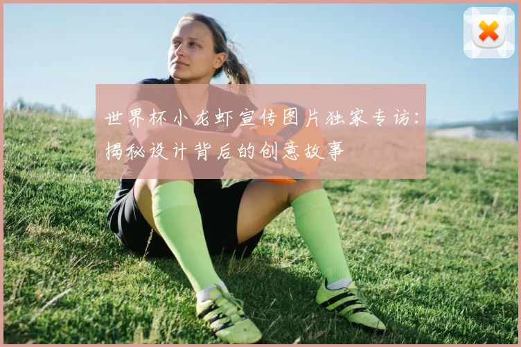 世界杯小龙虾宣传图片独家专访：揭秘设计背后的创意故事