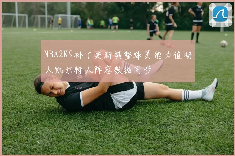 NBA2K9补丁更新调整球员能力值湖人凯尔特人阵容数据同步