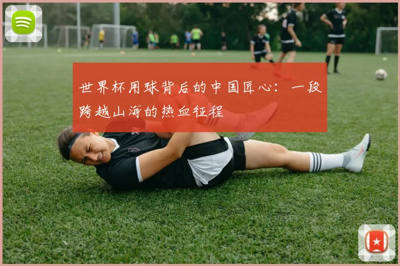 世界杯用球背后的中国匠心：一段跨越山海的热血征程