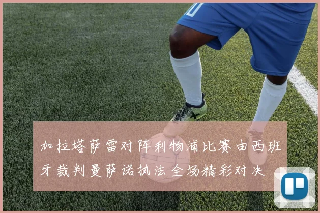 加拉塔萨雷对阵利物浦比赛由西班牙裁判曼萨诺执法全场精彩对决