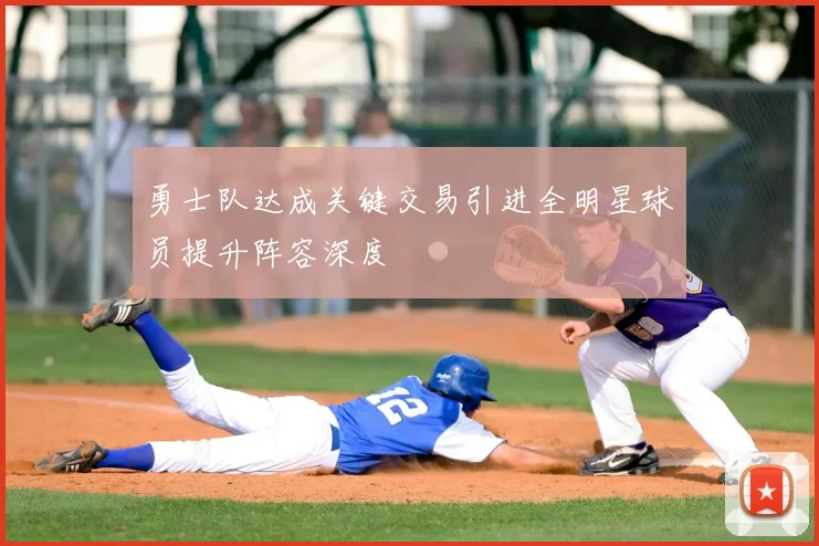 勇士队达成关键交易引进全明星球员提升阵容深度