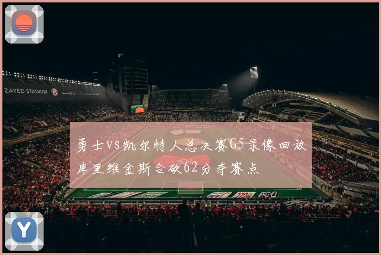 勇士vs凯尔特人总决赛G5录像回放库里维金斯合砍62分夺赛点